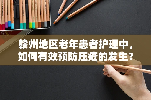 赣州地区老年患者护理中，如何有效预防压疮的发生？