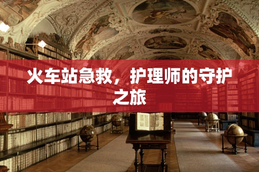火车站急救，护理师的守护之旅