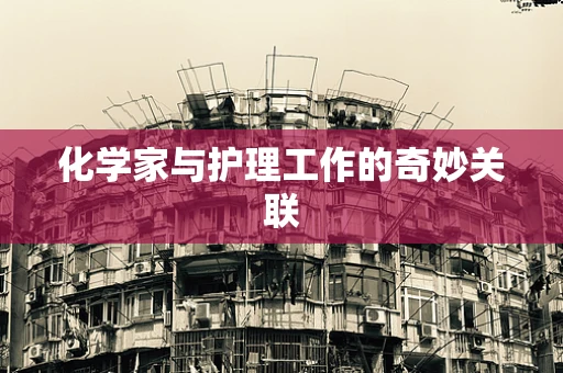 化学家与护理工作的奇妙关联