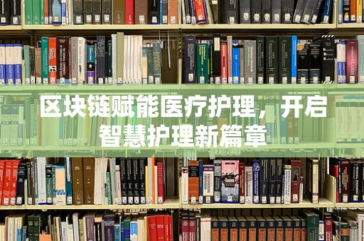 区块链赋能医疗护理，开启智慧护理新篇章