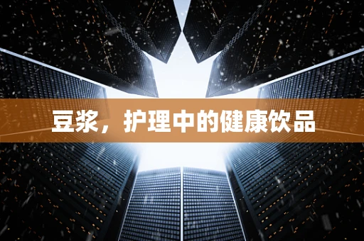 豆浆，护理中的健康饮品