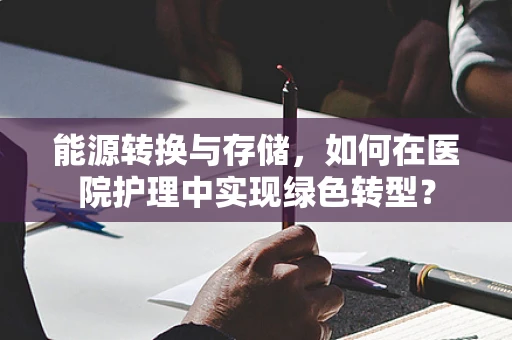 能源转换与存储，如何在医院护理中实现绿色转型？