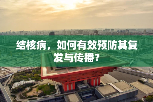 结核病，如何有效预防其复发与传播？