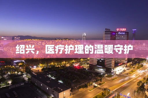 绍兴，医疗护理的温暖守护