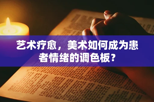 艺术疗愈，美术如何成为患者情绪的调色板？