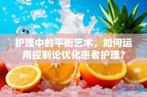 护理中的平衡艺术，如何运用控制论优化患者护理？
