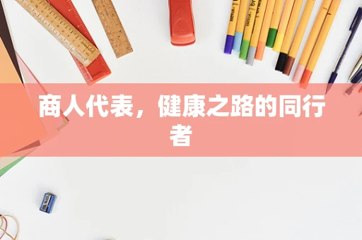 商人代表，健康之路的同行者