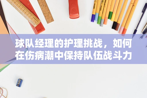 球队经理的护理挑战，如何在伤病潮中保持队伍战斗力？