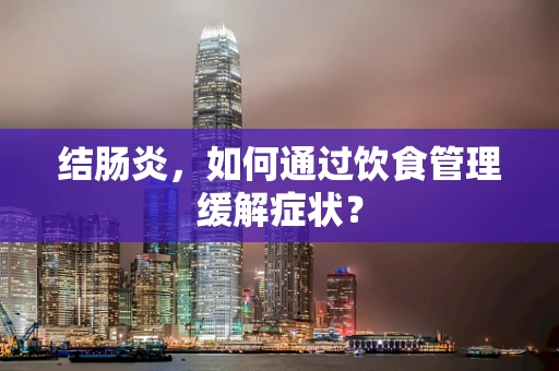 结肠炎，如何通过饮食管理缓解症状？