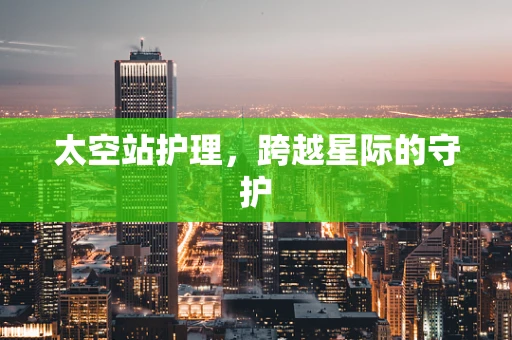 太空站护理，跨越星际的守护