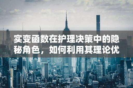 实变函数在护理决策中的隐秘角色，如何利用其理论优化患者护理路径？