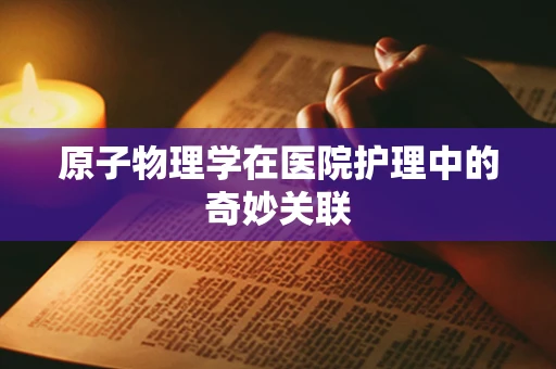 原子物理学在医院护理中的奇妙关联
