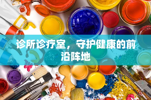 诊所诊疗室，守护健康的前沿阵地