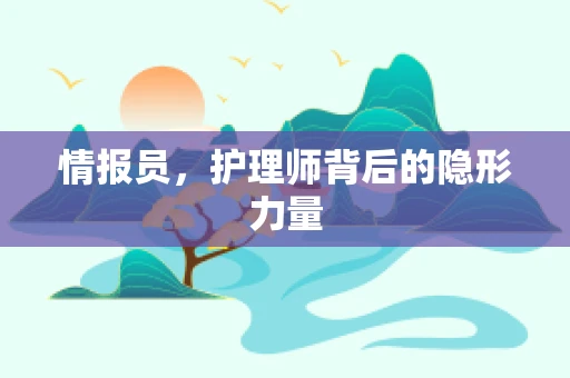 情报员，护理师背后的隐形力量