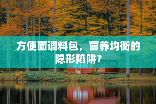 方便面调料包，营养均衡的隐形陷阱？