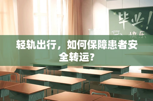 轻轨出行，如何保障患者安全转运？