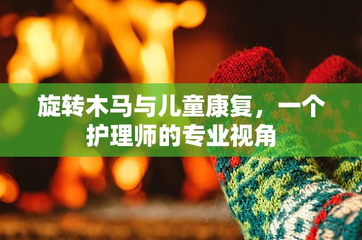 旋转木马与儿童康复，一个护理师的专业视角