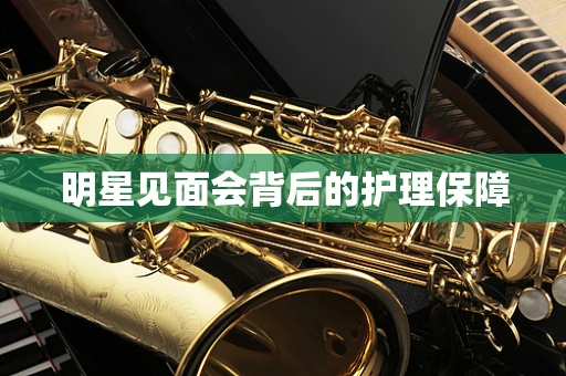 明星见面会背后的护理保障