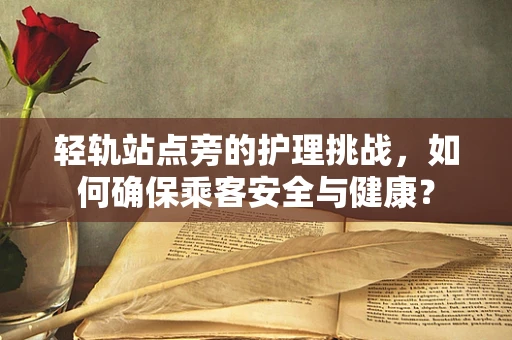 轻轨站点旁的护理挑战，如何确保乘客安全与健康？