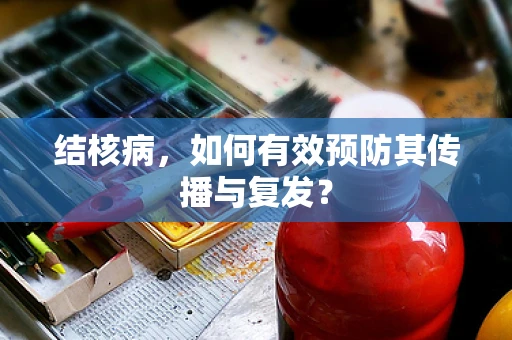 结核病，如何有效预防其传播与复发？