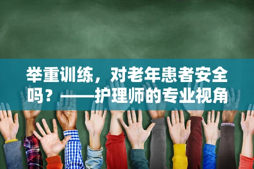 举重训练，对老年患者安全吗？——护理师的专业视角
