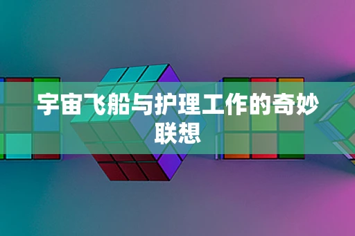 宇宙飞船与护理工作的奇妙联想