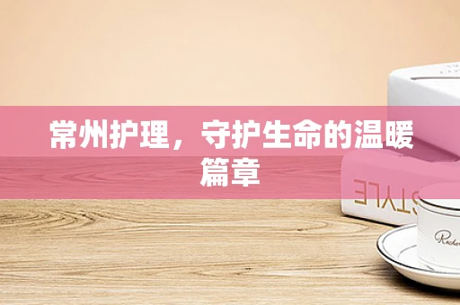常州护理，守护生命的温暖篇章