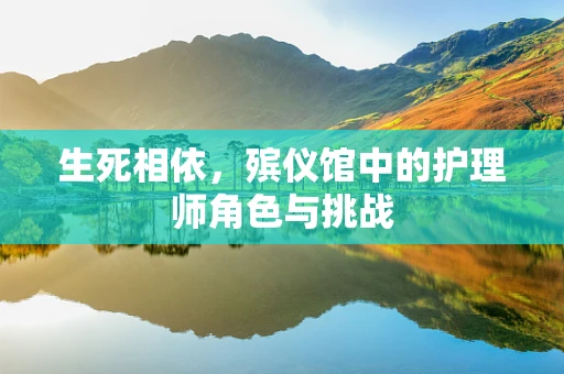 生死相依，殡仪馆中的护理师角色与挑战
