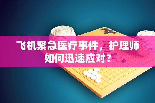 飞机紧急医疗事件，护理师如何迅速应对？