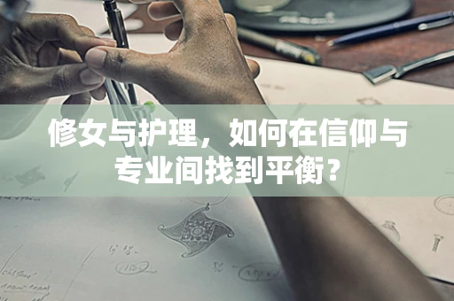 修女与护理，如何在信仰与专业间找到平衡？