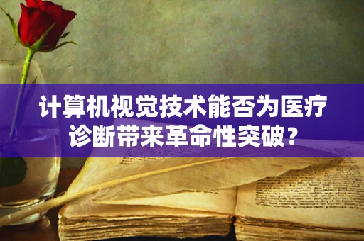 计算机视觉技术能否为医疗诊断带来革命性突破？