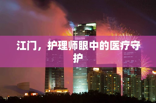 江门，护理师眼中的医疗守护