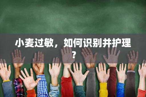 小麦过敏，如何识别并护理？