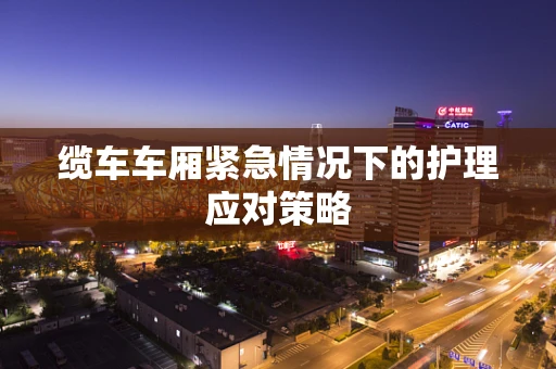 缆车车厢紧急情况下的护理应对策略