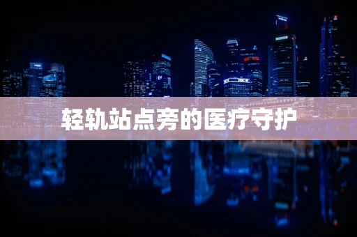 轻轨站点旁的医疗守护