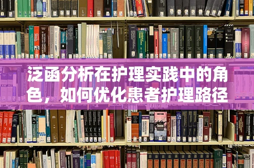泛函分析在护理实践中的角色，如何优化患者护理路径？