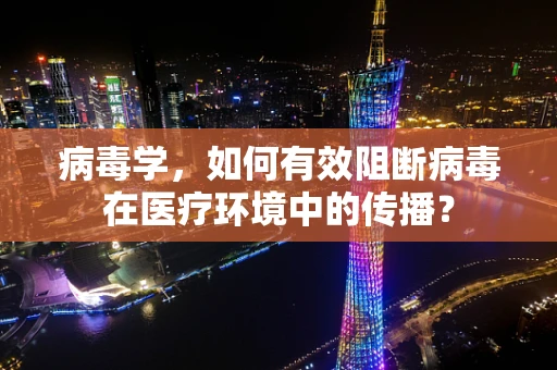 病毒学，如何有效阻断病毒在医疗环境中的传播？