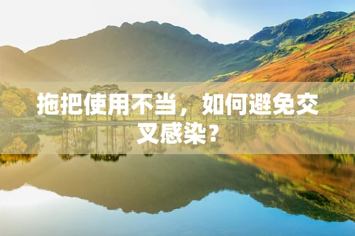 拖把使用不当，如何避免交叉感染？