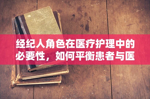 经纪人角色在医疗护理中的必要性，如何平衡患者与医疗资源？