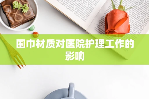 围巾材质对医院护理工作的影响