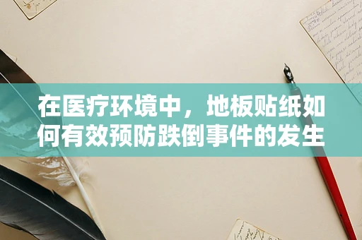 在医疗环境中，地板贴纸如何有效预防跌倒事件的发生？