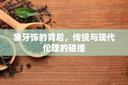 象牙饰的背后，传统与现代伦理的碰撞