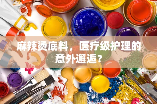 麻辣烫底料，医疗级护理的意外邂逅？