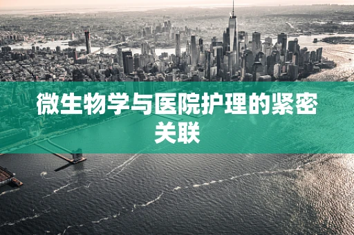 微生物学与医院护理的紧密关联