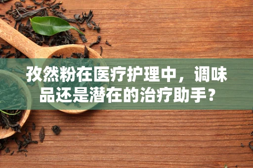 孜然粉在医疗护理中，调味品还是潜在的治疗助手？