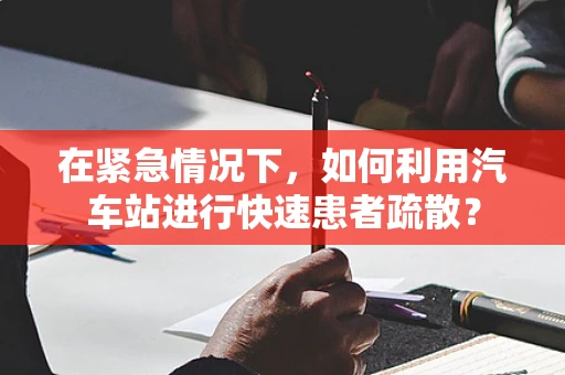 在紧急情况下，如何利用汽车站进行快速患者疏散？
