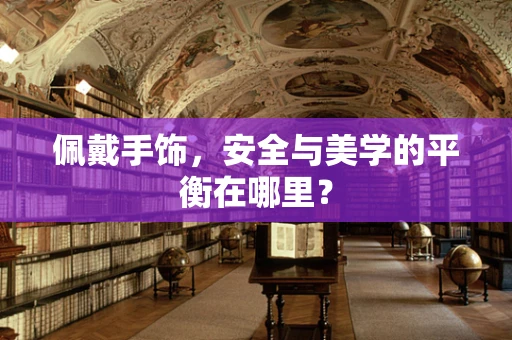 佩戴手饰，安全与美学的平衡在哪里？