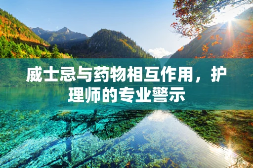 威士忌与药物相互作用，护理师的专业警示