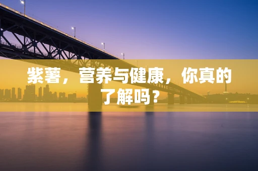 紫薯，营养与健康，你真的了解吗？