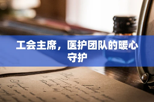 工会主席，医护团队的暖心守护